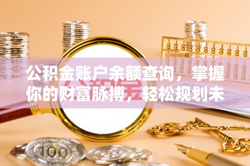 西林公积金账户余额查询，掌握你的财富脉搏，轻松规划未来