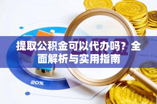 西林提取公积金可以代办吗？全面解析与实用指南