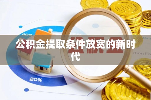 西林公积金提取条件放宽的新时代