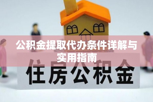 西林公积金提取代办条件详解与实用指南