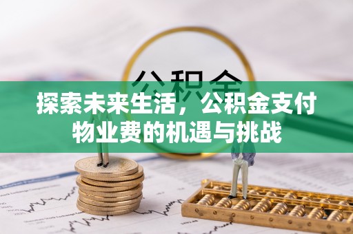 西林探索未来生活，公积金支付物业费的机遇与挑战