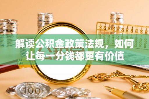 西林解读公积金政策法规，如何让每一分钱都更有价值