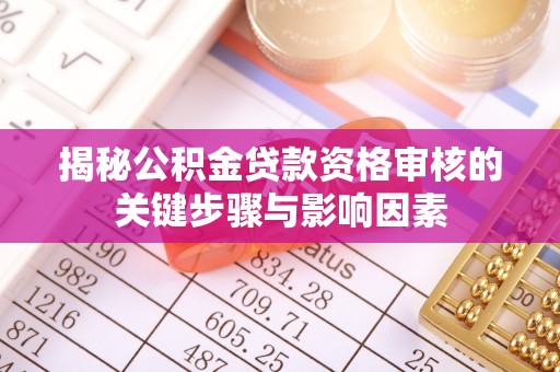 西林揭秘公积金贷款资格审核的关键步骤与影响因素