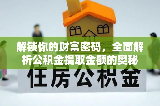 西林解锁你的财富密码，全面解析公积金提取金额的奥秘