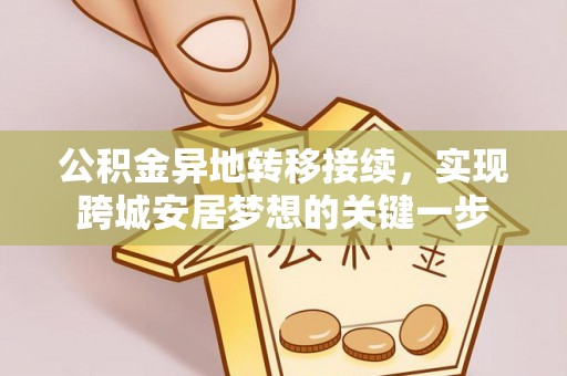 西林公积金异地转移接续，实现跨城安居梦想的关键一步
