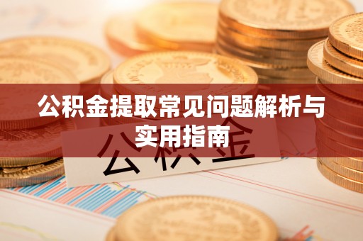 西林公积金提取常见问题解析与实用指南