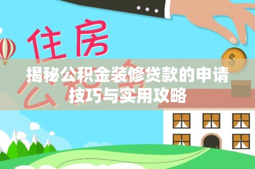 西林揭秘公积金装修贷款的申请技巧与实用攻略