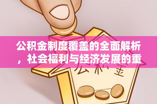 西林公积金制度覆盖的全面解析，社会福利与经济发展的重要纽带