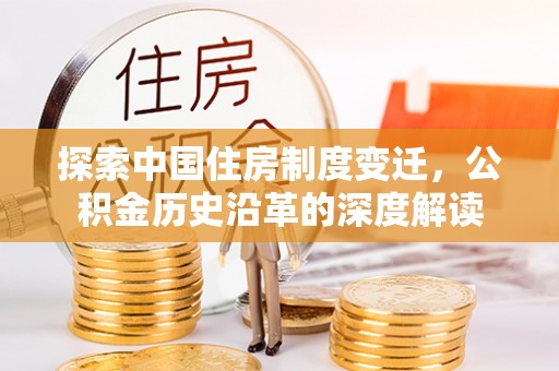 西林探索中国住房制度变迁，公积金历史沿革的深度解读