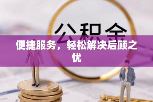 西林便捷服务，轻松解决后顾之忧