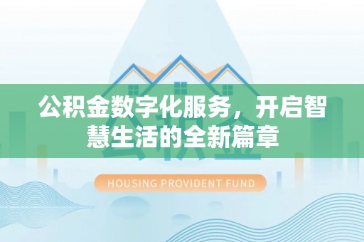 西林公积金数字化服务，开启智慧生活的全新篇章