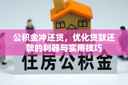 西林公积金冲还贷，优化贷款还款的利器与实用技巧