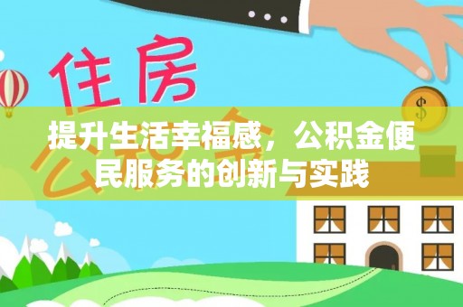 西林提升生活幸福感，公积金便民服务的创新与实践
