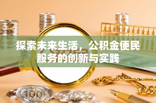 西林探索未来生活，公积金便民服务的创新与实践