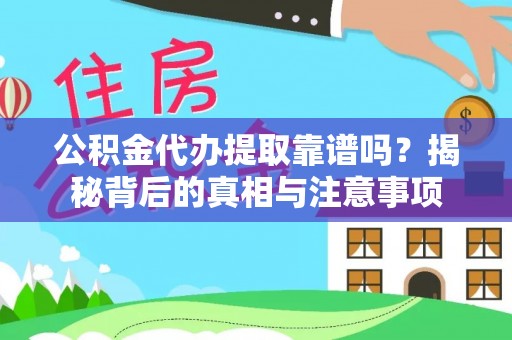西林公积金代办提取靠谱吗？揭秘背后的真相与注意事项