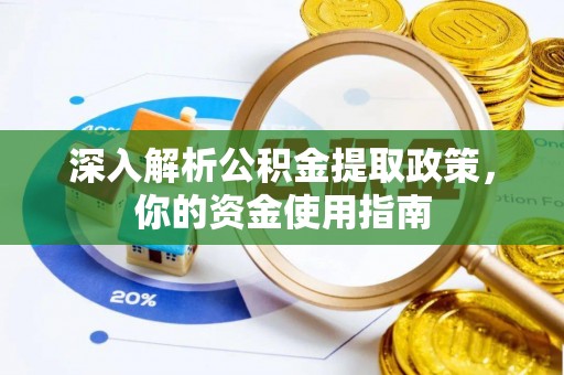 西林深入解析公积金提取政策，你的资金使用指南