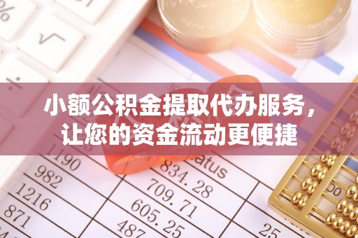 西林小额公积金提取代办服务，让您的资金流动更便捷