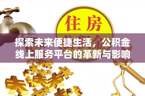 西林探索未来便捷生活，公积金线上服务平台的革新与影响