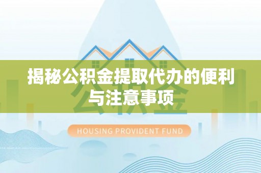西林揭秘公积金提取代办的便利与注意事项