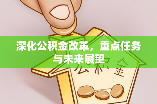 西林深化公积金改革，重点任务与未来展望