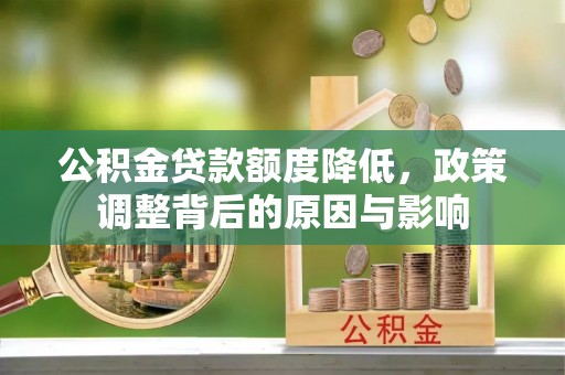 西林公积金贷款额度降低，政策调整背后的原因与影响