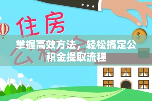 西林掌握高效方法，轻松搞定公积金提取流程