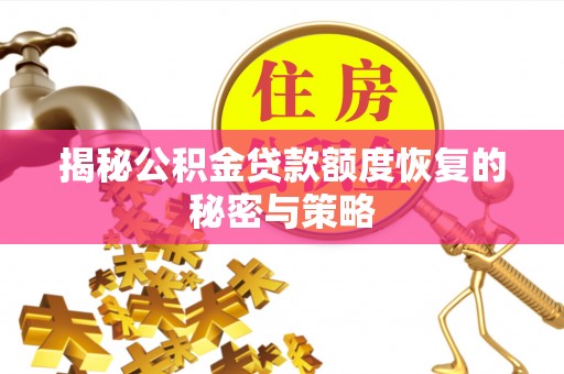 西林揭秘公积金贷款额度恢复的秘密与策略