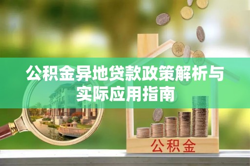 西林公积金异地贷款政策解析与实际应用指南