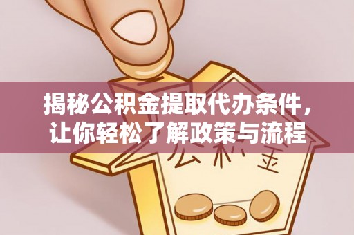 西林揭秘公积金提取代办条件，让你轻松了解政策与流程