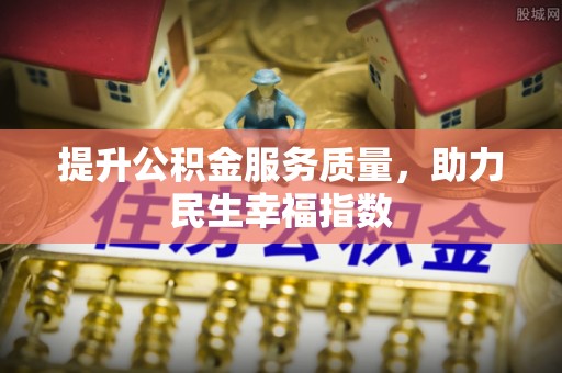 西林提升公积金服务质量，助力民生幸福指数