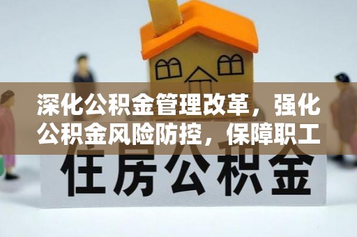 西林深化公积金管理改革，强化公积金风险防控，保障职工权益