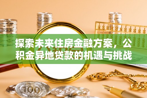 西林探索未来住房金融方案，公积金异地贷款的机遇与挑战