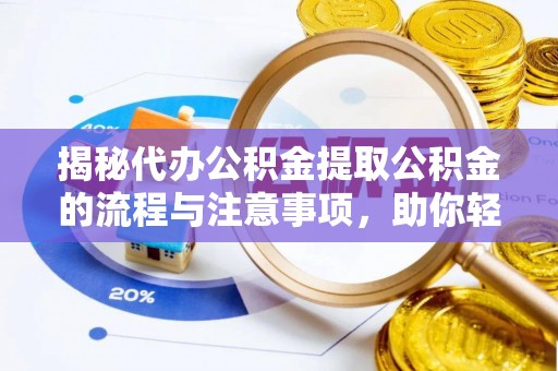 西林揭秘代办公积金提取公积金的流程与注意事项，助你轻松拿回属于你的钱