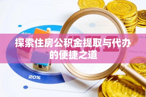 西林探索住房公积金提取与代办的便捷之道