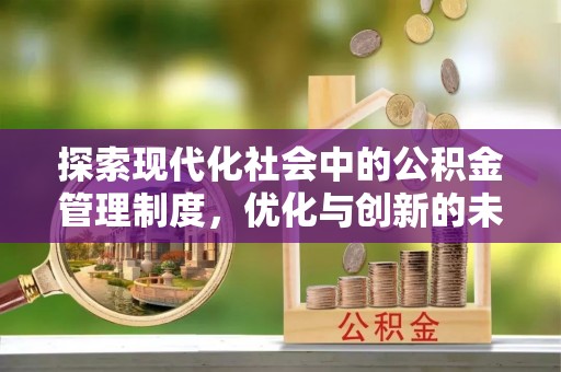 西林探索现代化社会中的公积金管理制度，优化与创新的未来方向