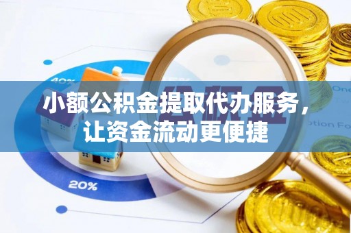 西林小额公积金提取代办服务，让资金流动更便捷