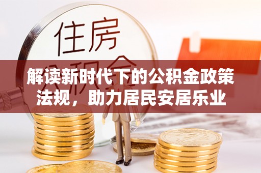 西林解读新时代下的公积金政策法规，助力居民安居乐业