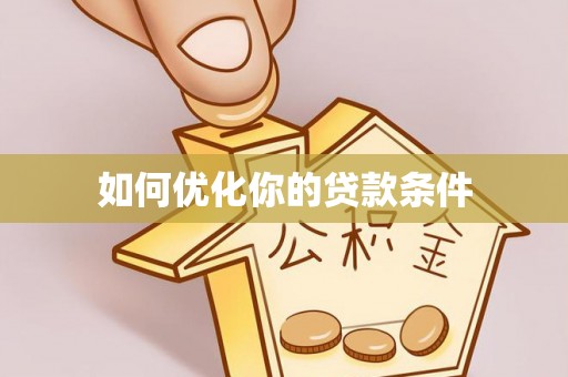 西林如何优化你的贷款条件