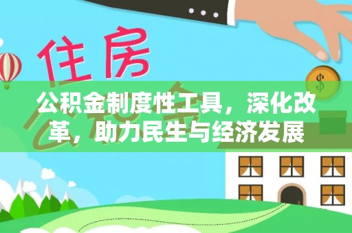 西林公积金制度性工具，深化改革，助力民生与经济发展