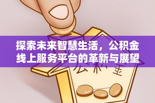 西林探索未来智慧生活，公积金线上服务平台的革新与展望