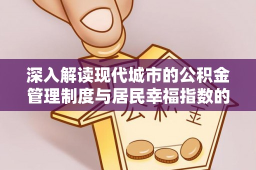 西林深入解读现代城市的公积金管理制度与居民幸福指数的关联