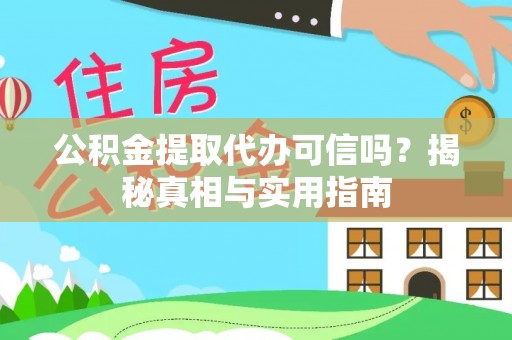 西林公积金提取代办可信吗？揭秘真相与实用指南