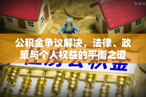 西林公积金争议解决，法律、政策与个人权益的平衡之道