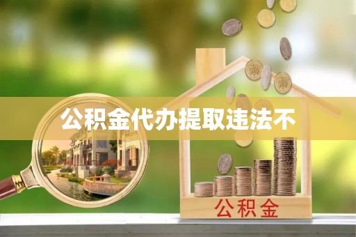西林公积金代办提取违法不