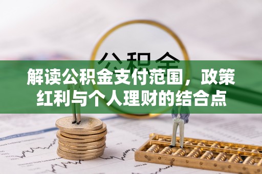 西林解读公积金支付范围，政策红利与个人理财的结合点