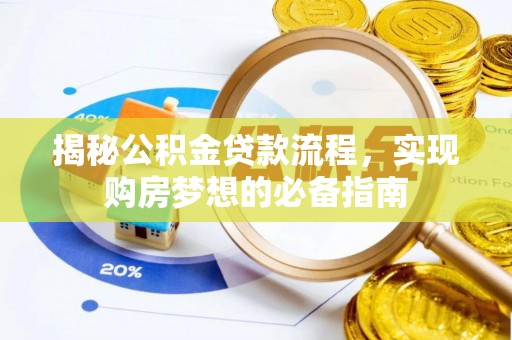 西林揭秘公积金贷款流程，实现购房梦想的必备指南