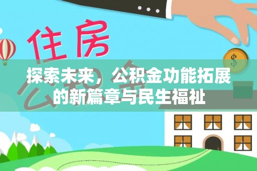 西林探索未来，公积金功能拓展的新篇章与民生福祉