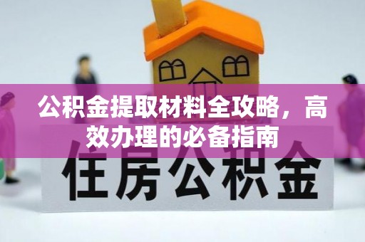 西林公积金提取材料全攻略，高效办理的必备指南