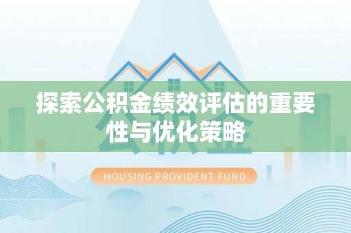 西林探索公积金绩效评估的重要性与优化策略