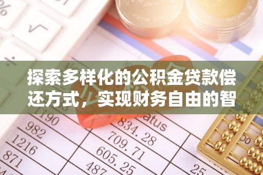 西林探索多样化的公积金贷款偿还方式，实现财务自由的智慧选择
